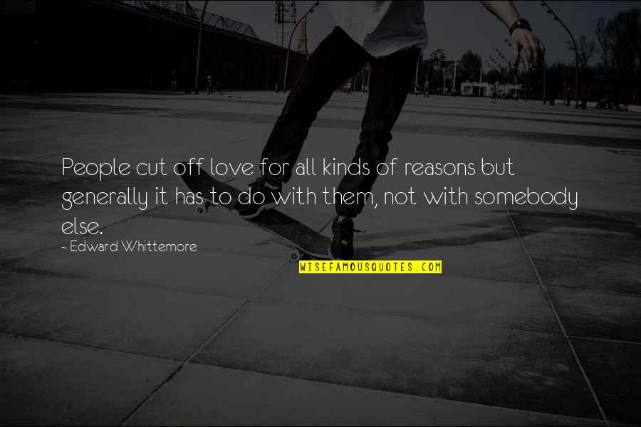 Reasons To Love Quotes By Edward Whittemore: People cut off love for all kinds of