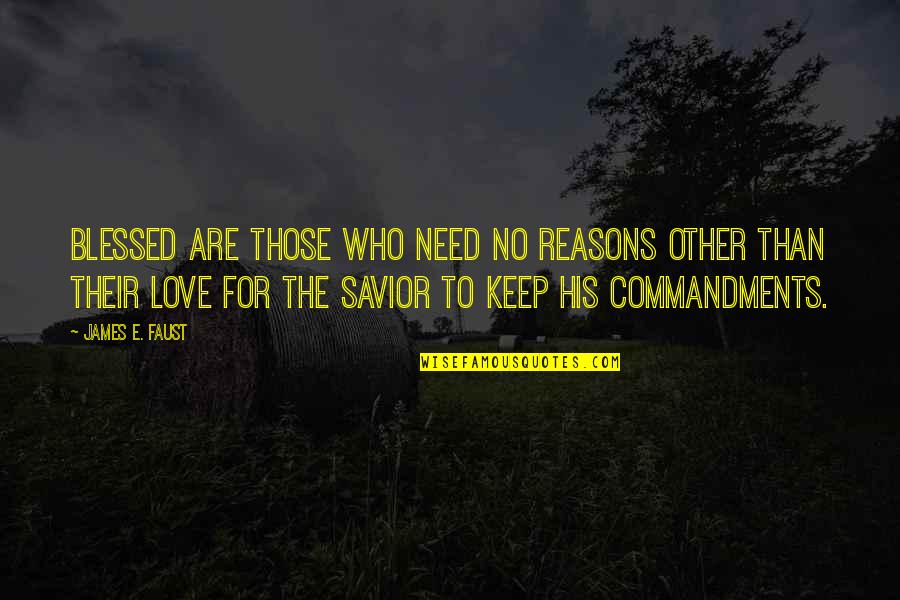 Reasons To Love Quotes By James E. Faust: Blessed are those who need no reasons other