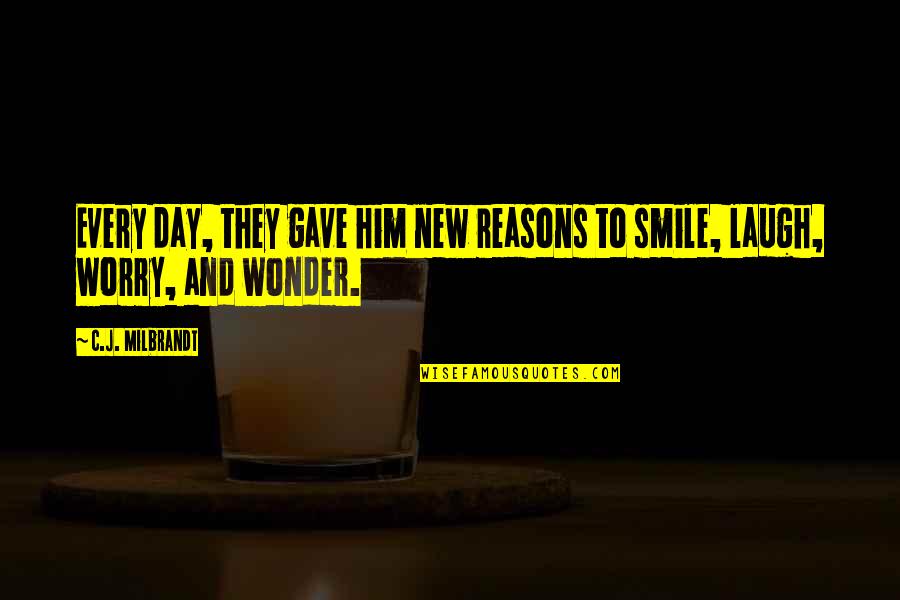 Reasons To Smile Quotes By C.J. Milbrandt: Every day, they gave him new reasons to