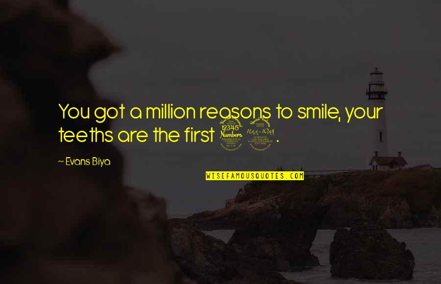Reasons To Smile Quotes By Evans Biya: You got a million reasons to smile, your