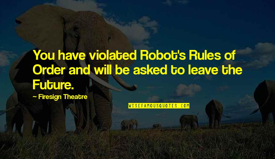 Reasons To Smile Quotes By Firesign Theatre: You have violated Robot's Rules of Order and