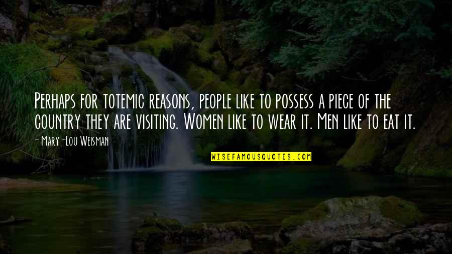 Reasons To Travel Quotes By Mary-Lou Weisman: Perhaps for totemic reasons, people like to possess