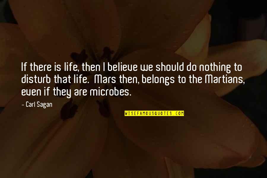 Reasons Why I Want To Be With You Quotes By Carl Sagan: If there is life, then I believe we Reasons Why I Want To Be With You Quotes By Carl Sagan: If there is life, then I believe we