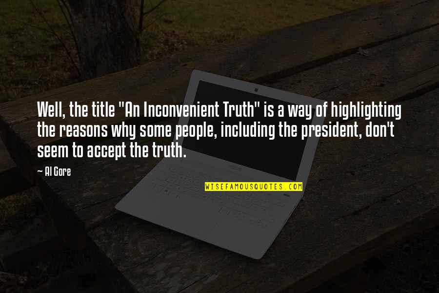 Reasons Why Quotes By Al Gore: Well, the title "An Inconvenient Truth" is a Reasons Why Quotes By Al Gore: Well, the title "An Inconvenient Truth" is a