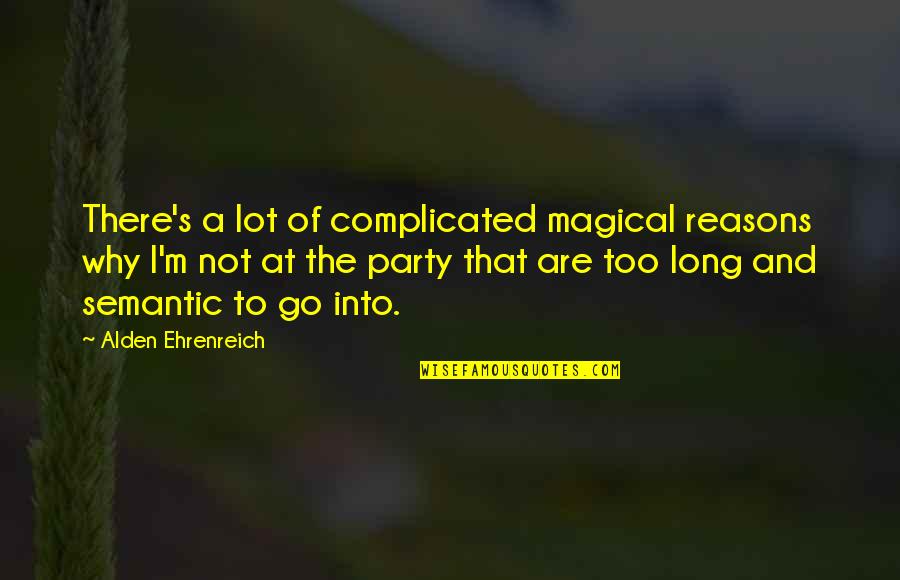 Reasons Why Quotes By Alden Ehrenreich: There's a lot of complicated magical reasons why Reasons Why Quotes By Alden Ehrenreich: There's a lot of complicated magical reasons why