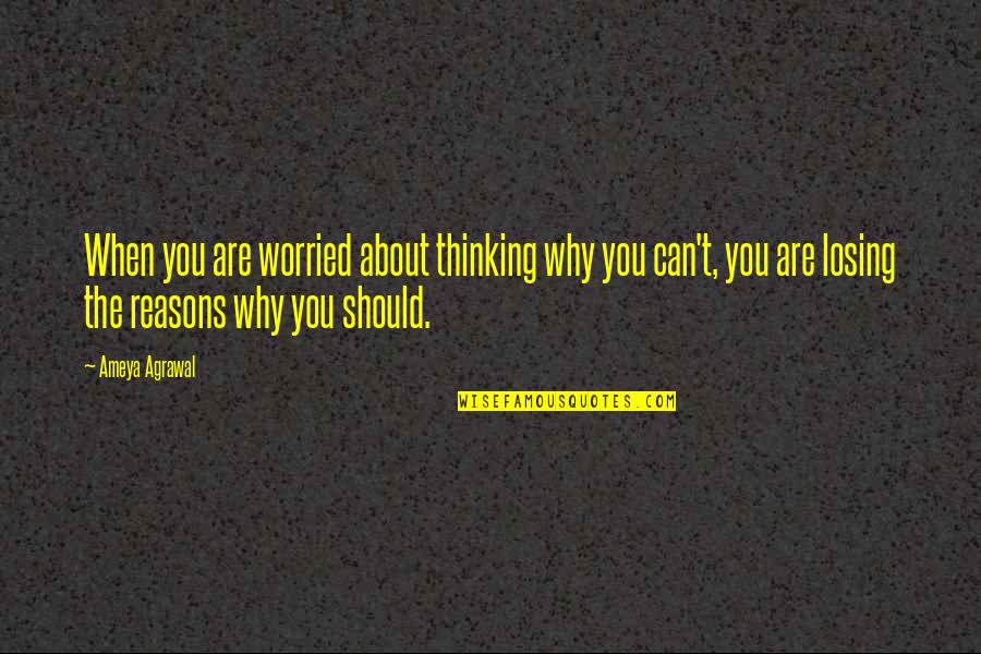 Reasons Why Quotes By Ameya Agrawal: When you are worried about thinking why you Reasons Why Quotes By Ameya Agrawal: When you are worried about thinking why you