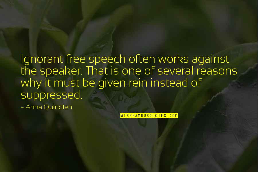 Reasons Why Quotes By Anna Quindlen: Ignorant free speech often works against the speaker. Reasons Why Quotes By Anna Quindlen: Ignorant free speech often works against the speaker.