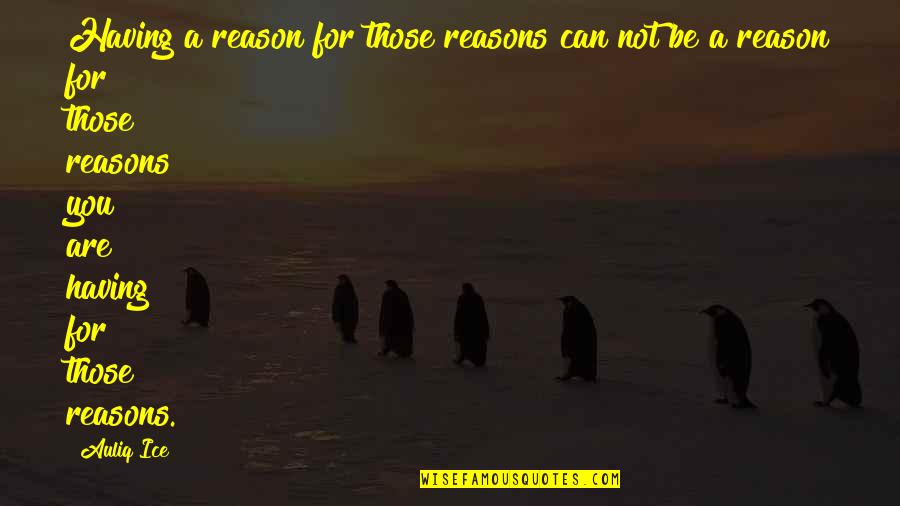 Reasons Why Quotes By Auliq Ice: Having a reason for those reasons can not Reasons Why Quotes By Auliq Ice: Having a reason for those reasons can not
