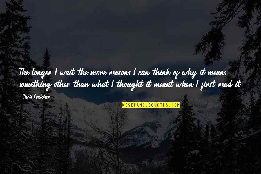 Reasons Why Quotes By Chris Crutcher: The longer I wait the more reasons I Reasons Why Quotes By Chris Crutcher: The longer I wait the more reasons I