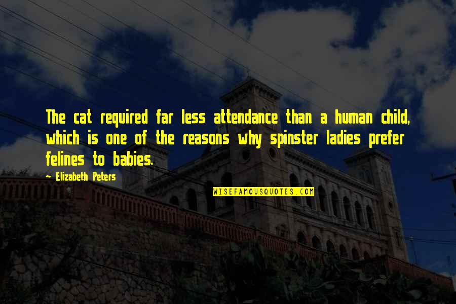 Reasons Why Quotes By Elizabeth Peters: The cat required far less attendance than a Reasons Why Quotes By Elizabeth Peters: The cat required far less attendance than a