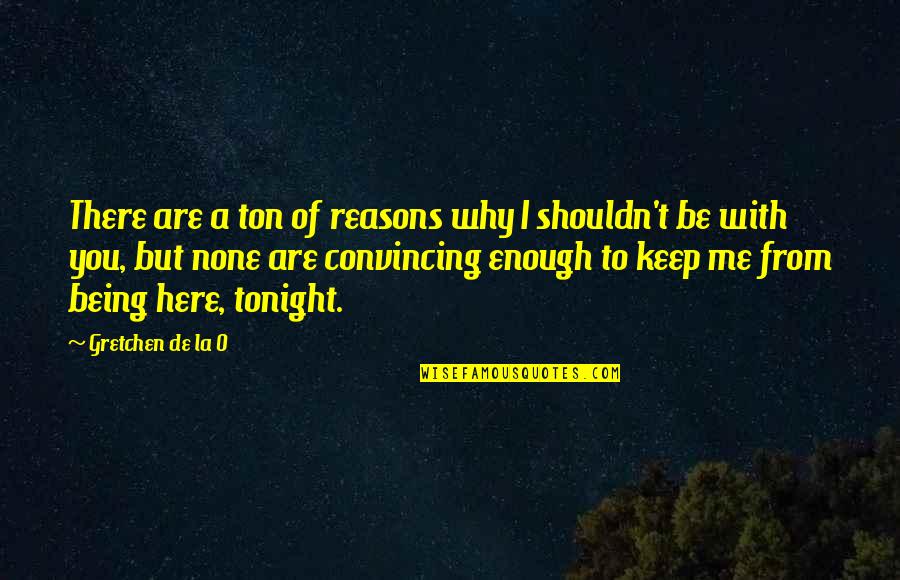 Reasons Why Quotes By Gretchen De La O: There are a ton of reasons why I Reasons Why Quotes By Gretchen De La O: There are a ton of reasons why I