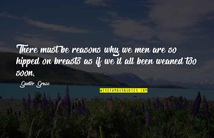 Reasons Why Quotes By Gunter Grass: There must be reasons why we men are Reasons Why Quotes By Gunter Grass: There must be reasons why we men are