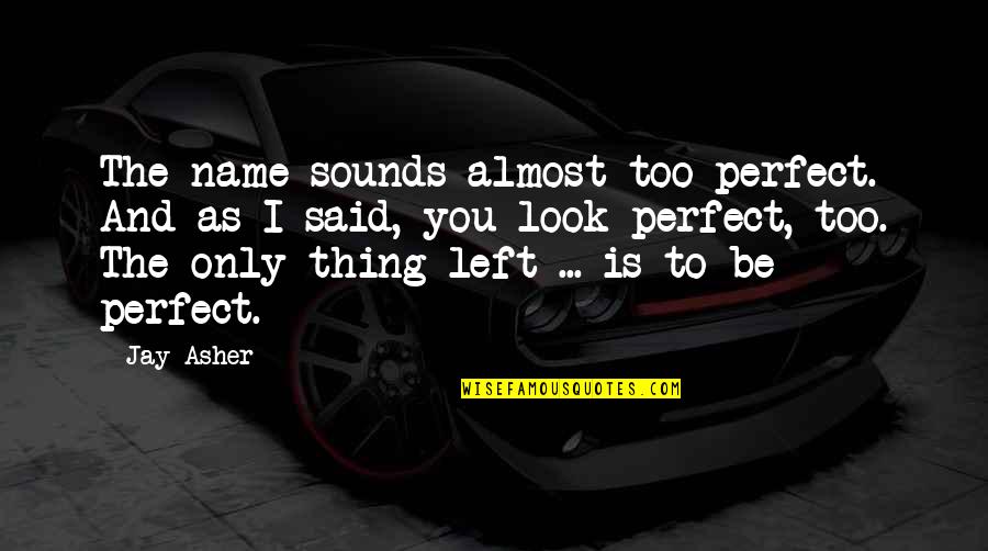 Reasons Why Quotes By Jay Asher: The name sounds almost too perfect. And as Reasons Why Quotes By Jay Asher: The name sounds almost too perfect. And as