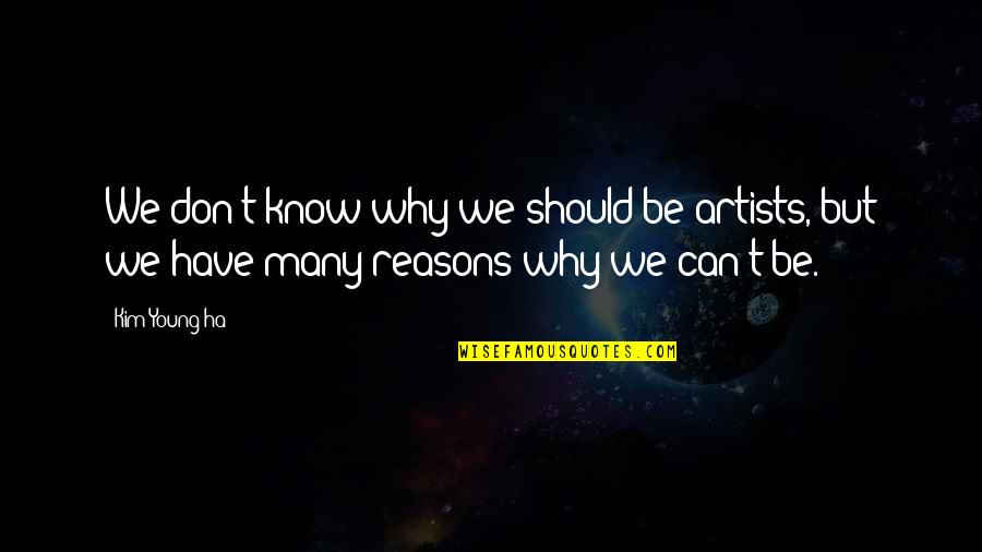 Reasons Why Quotes By Kim Young-ha: We don't know why we should be artists,