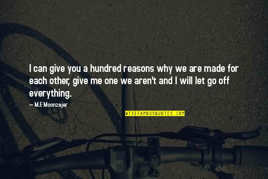 Reasons Why Quotes By M.F. Moonzajer: I can give you a hundred reasons why Reasons Why Quotes By M.F. Moonzajer: I can give you a hundred reasons why