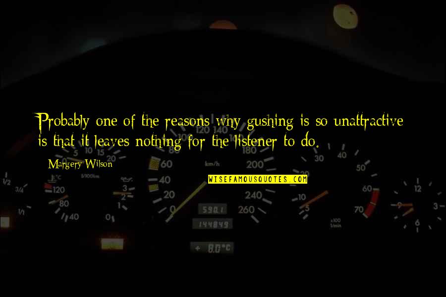 Reasons Why Quotes By Margery Wilson: Probably one of the reasons why gushing is Reasons Why Quotes By Margery Wilson: Probably one of the reasons why gushing is