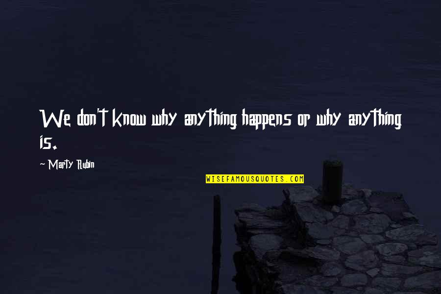Reasons Why Quotes By Marty Rubin: We don't know why anything happens or why Reasons Why Quotes By Marty Rubin: We don't know why anything happens or why