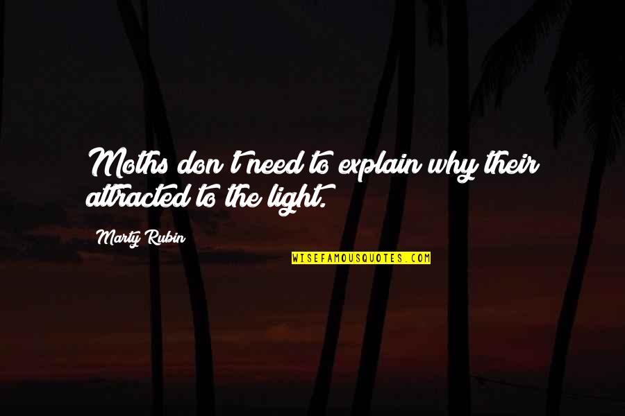 Reasons Why Quotes By Marty Rubin: Moths don't need to explain why their attracted