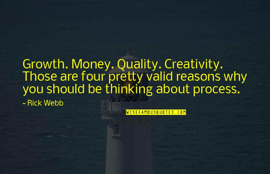 Reasons Why Quotes By Rick Webb: Growth. Money. Quality. Creativity. Those are four pretty Reasons Why Quotes By Rick Webb: Growth. Money. Quality. Creativity. Those are four pretty