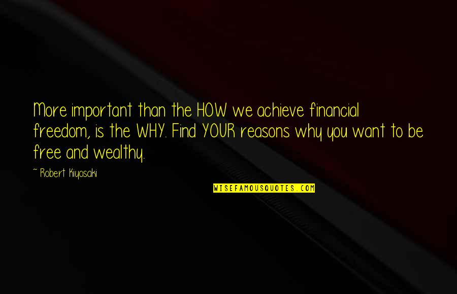 Reasons Why Quotes By Robert Kiyosaki: More important than the HOW we achieve financial Reasons Why Quotes By Robert Kiyosaki: More important than the HOW we achieve financial
