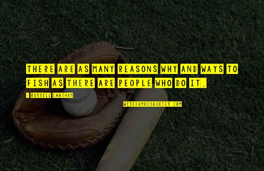 Reasons Why Quotes By Russell Chatham: There are as many reasons why and ways