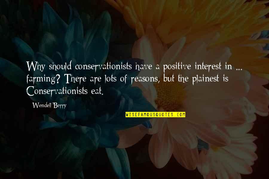 Reasons Why Quotes By Wendell Berry: Why should conservationists have a positive interest in Reasons Why Quotes By Wendell Berry: Why should conservationists have a positive interest in