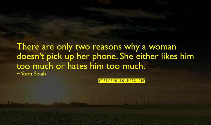 Reasons Why Quotes By Yoon Se-ah: There are only two reasons why a woman Reasons Why Quotes By Yoon Se-ah: There are only two reasons why a woman