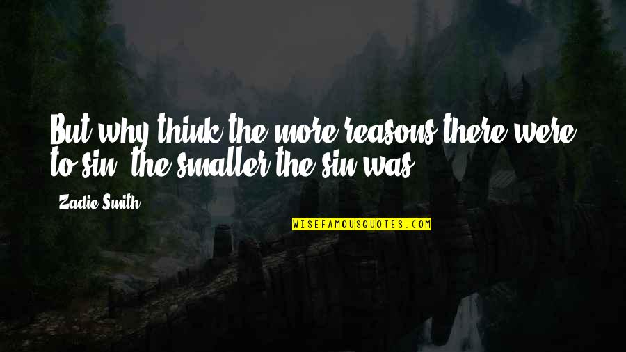 Reasons Why Quotes By Zadie Smith: But why think the more reasons there were