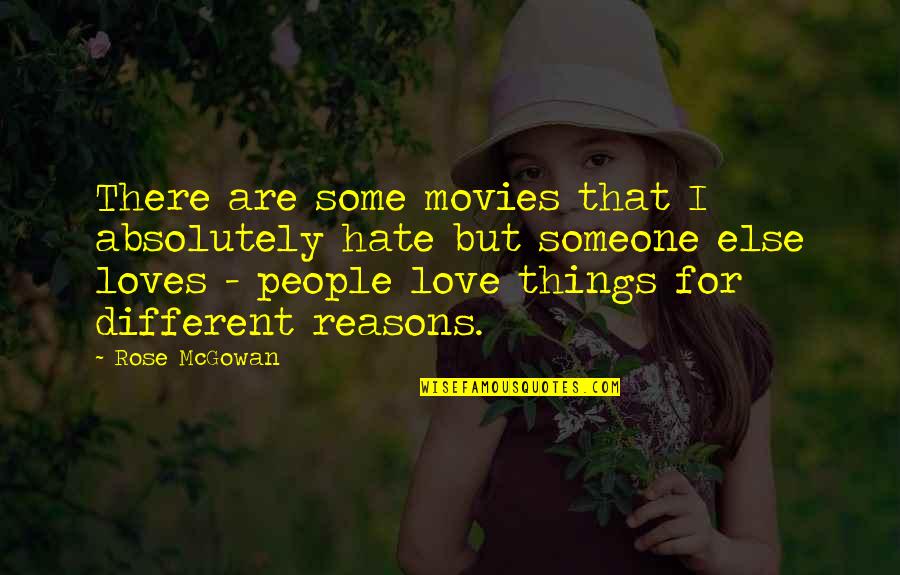 Reasons You Love Someone Quotes By Rose McGowan: There are some movies that I absolutely hate