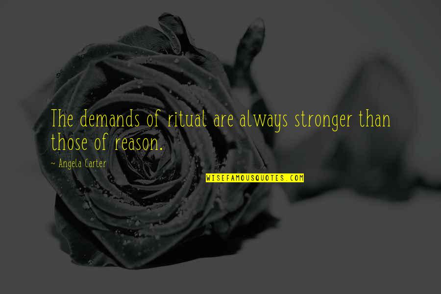Reason'st Quotes By Angela Carter: The demands of ritual are always stronger than