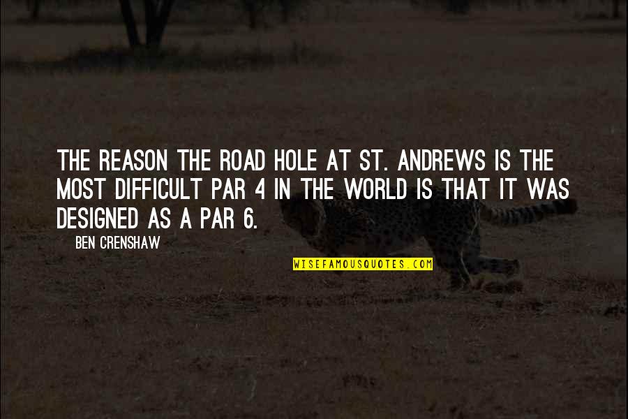 Reason'st Quotes By Ben Crenshaw: The reason the Road Hole at St. Andrews