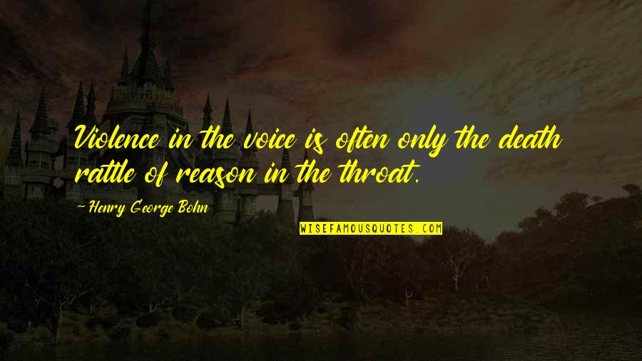 Reason'st Quotes By Henry George Bohn: Violence in the voice is often only the