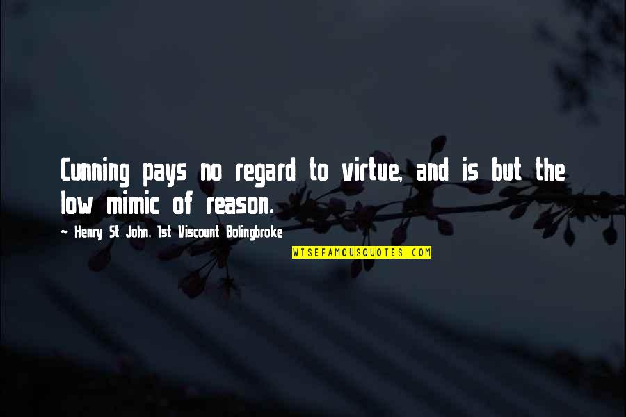 Reason'st Quotes By Henry St John, 1st Viscount Bolingbroke: Cunning pays no regard to virtue, and is