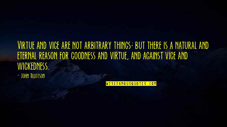 Reason'st Quotes By John Tillotson: Virtue and vice are not arbitrary things; but
