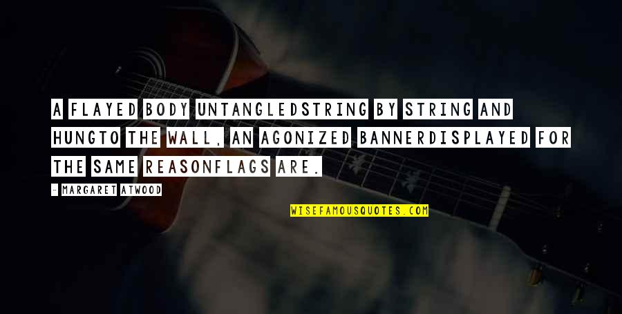 Reason'st Quotes By Margaret Atwood: a flayed body untangledstring by string and hungto