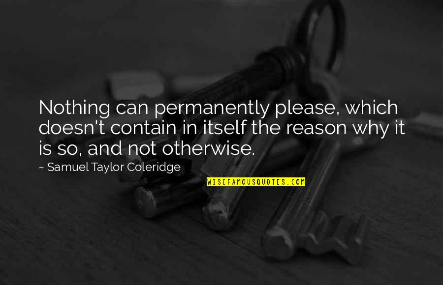 Reason'st Quotes By Samuel Taylor Coleridge: Nothing can permanently please, which doesn't contain in