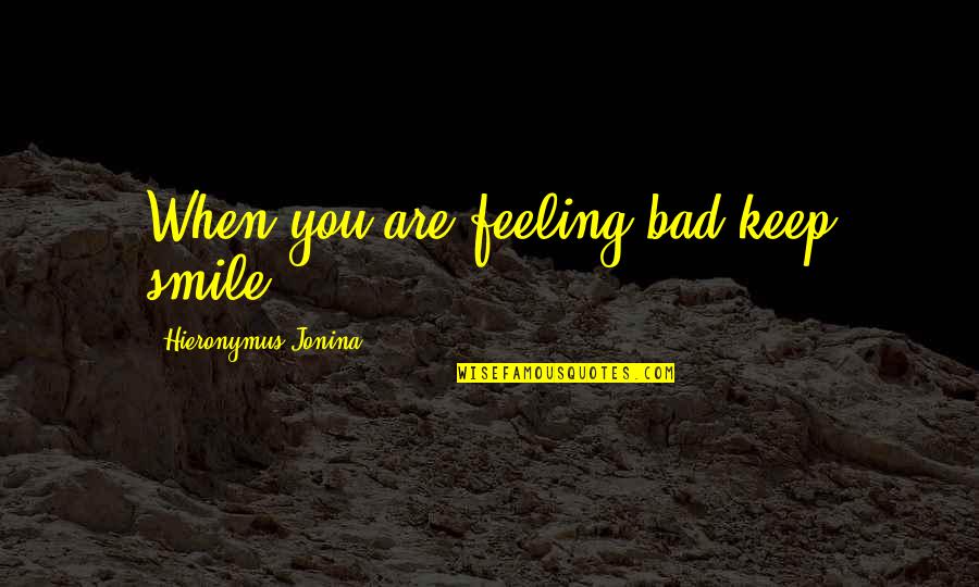 Reassembling Hatfield Quotes By Hieronymus Jonina: When you are feeling bad keep smile.