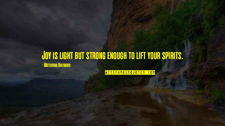 Reassembling Quotes By Matshona Dhliwayo: Joy is light but strong enough to lift