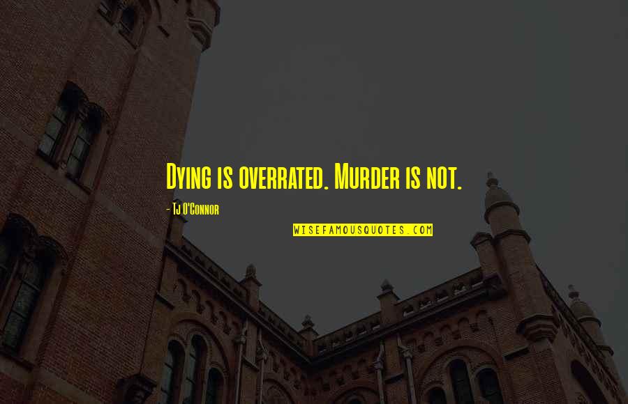 Reassess Life Quotes By Tj O'Connor: Dying is overrated. Murder is not.