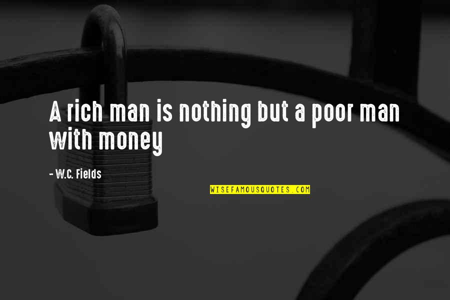 Reassessed Shock Quotes By W.C. Fields: A rich man is nothing but a poor