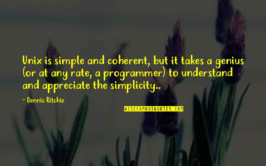Reassessment Quotes By Dennis Ritchie: Unix is simple and coherent, but it takes Reassessment Quotes By Dennis Ritchie: Unix is simple and coherent, but it takes