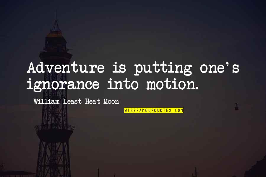 Reassign Keyboard Quotes By William Least Heat-Moon: Adventure is putting one's ignorance into motion. Reassign Keyboard Quotes By William Least Heat-Moon: Adventure is putting one's ignorance into motion.