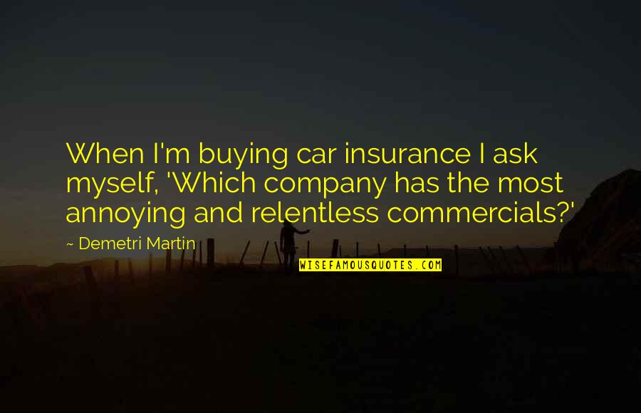 Reassumes Quotes By Demetri Martin: When I'm buying car insurance I ask myself, Reassumes Quotes By Demetri Martin: When I'm buying car insurance I ask myself,