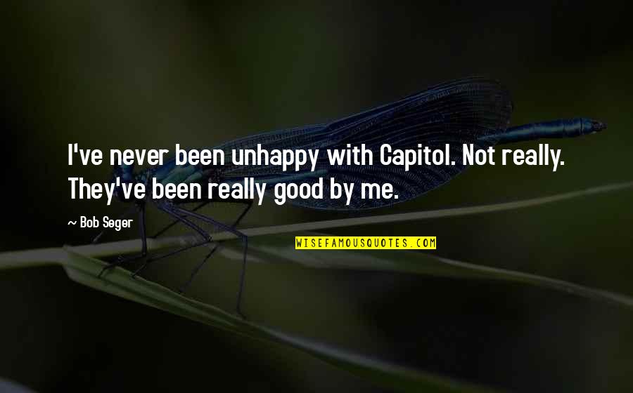 Reassuming Quotes By Bob Seger: I've never been unhappy with Capitol. Not really.
