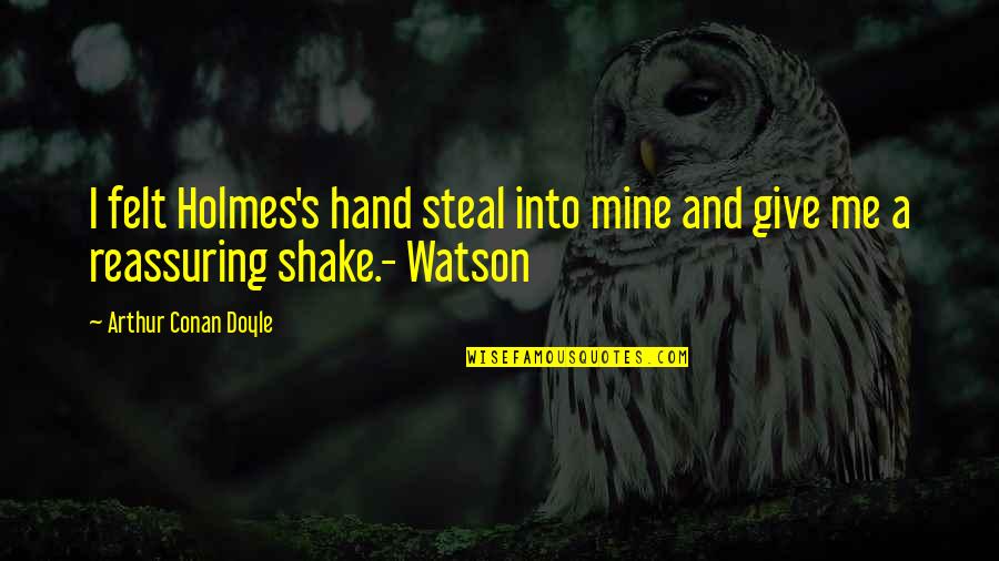 Reassurance Friendship Quotes By Arthur Conan Doyle: I felt Holmes's hand steal into mine and
