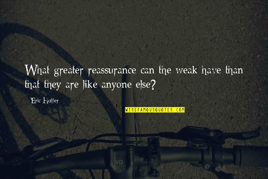Reassurance Quotes By Eric Hoffer: What greater reassurance can the weak have than