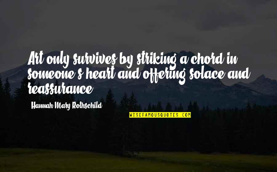 Reassurance Quotes By Hannah Mary Rothschild: Art only survives by striking a chord in