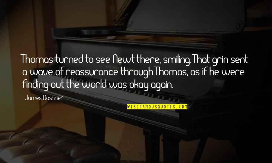 Reassurance Quotes By James Dashner: Thomas turned to see Newt there, smiling. That