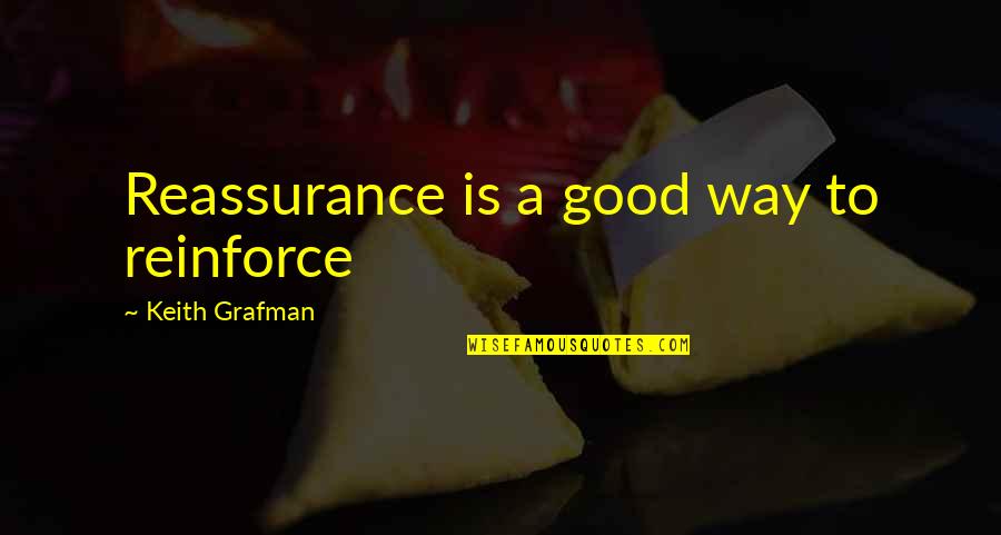 Reassurance Quotes By Keith Grafman: Reassurance is a good way to reinforce