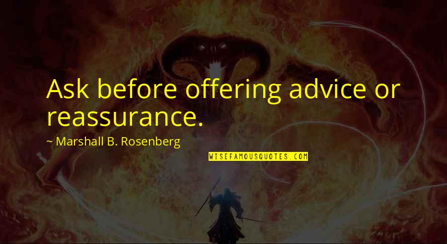 Reassurance Quotes By Marshall B. Rosenberg: Ask before offering advice or reassurance.